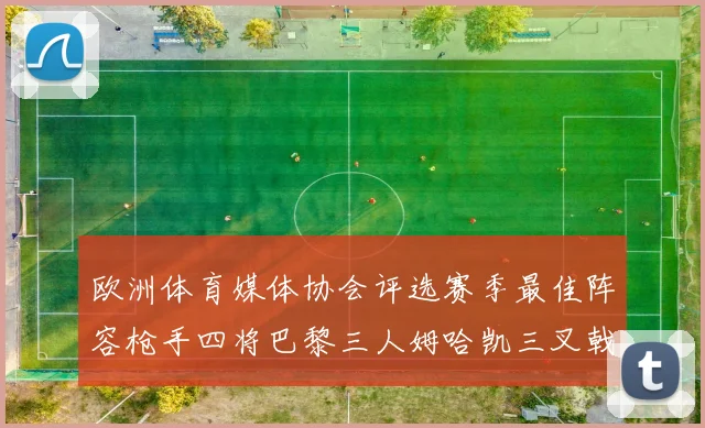 欧洲体育媒体协会评选赛季最佳阵容枪手四将巴黎三人姆哈凯三叉戟引关注